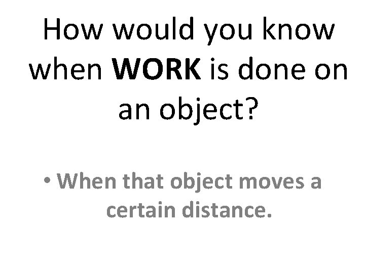 How would you know when WORK is done on an object? • When that