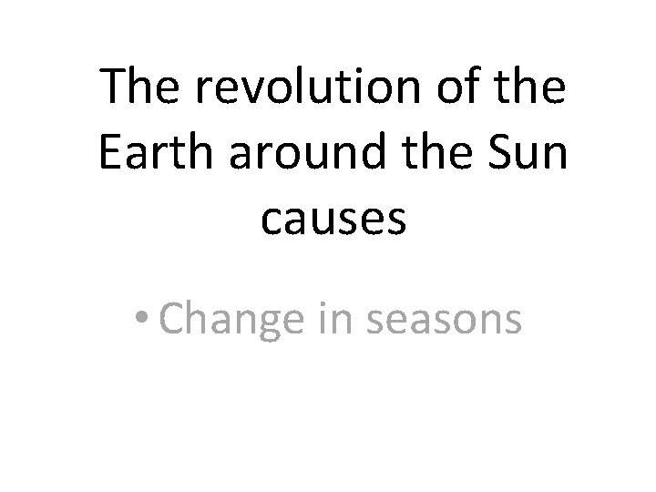 The revolution of the Earth around the Sun causes • Change in seasons 