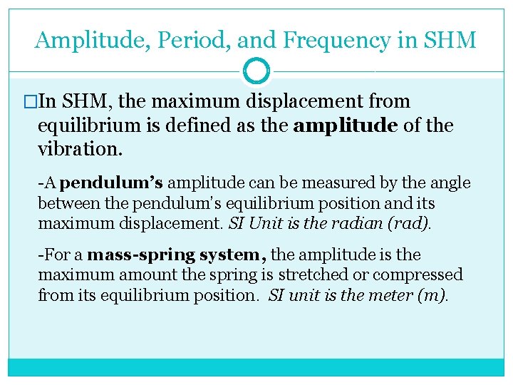 Amplitude, Period, and Frequency in SHM �In SHM, the maximum displacement from equilibrium is