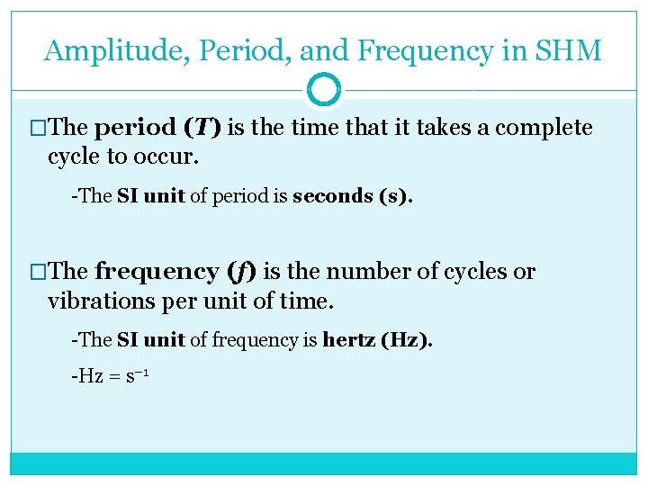 Amplitude, Period, and Frequency in SHM �The period (T) is the time that it