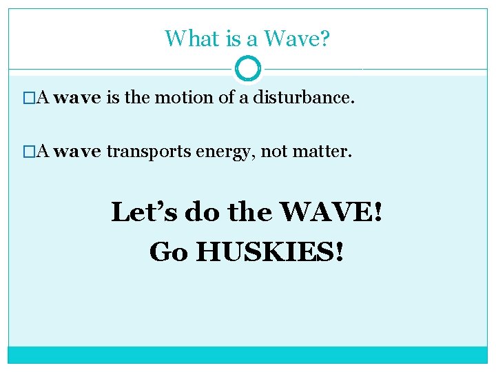 What is a Wave? �A wave is the motion of a disturbance. �A wave