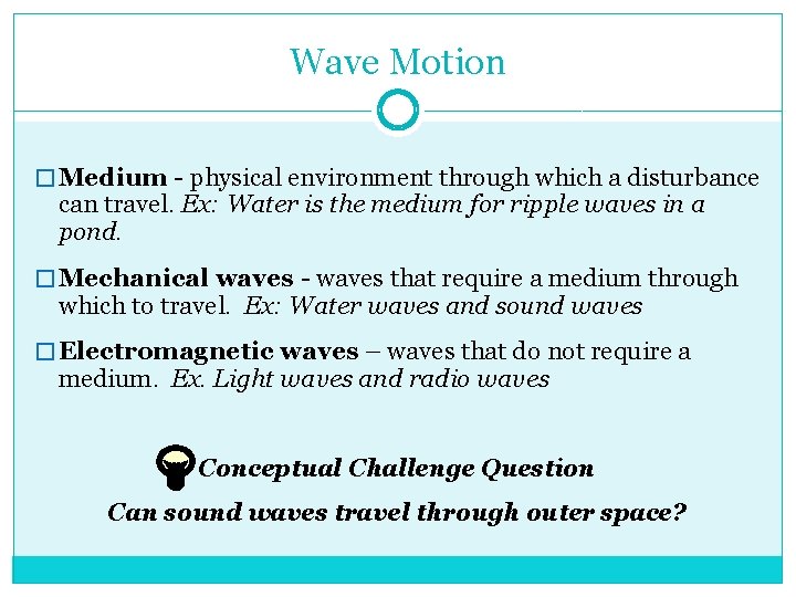 Wave Motion � Medium - physical environment through which a disturbance can travel. Ex: