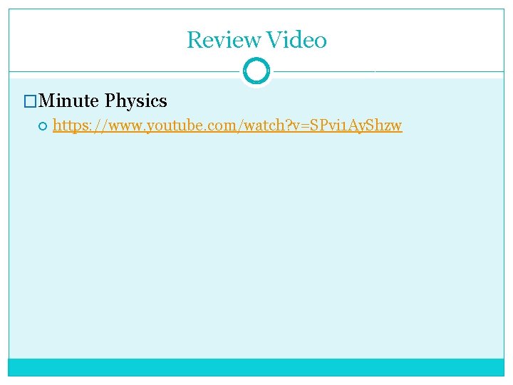 Review Video �Minute Physics https: //www. youtube. com/watch? v=SPvi 1 Ay. Shzw 