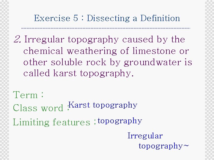 Exercise 5 : Dissecting a Definition 2. Irregular topography caused by the chemical weathering
