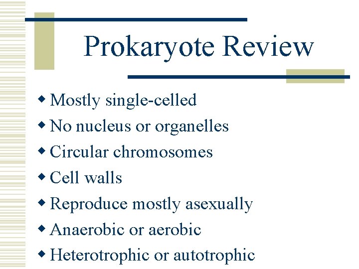 Prokaryote Review w Mostly single-celled w No nucleus or organelles w Circular chromosomes w