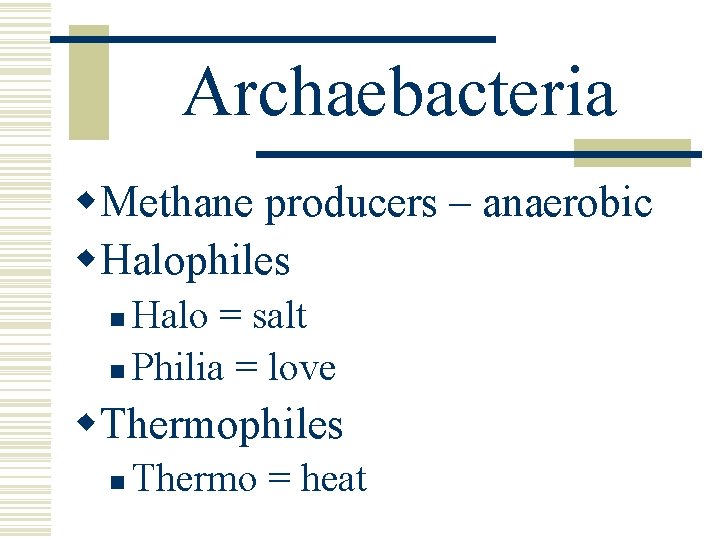 Archaebacteria w. Methane producers – anaerobic w. Halophiles Halo = salt n Philia =