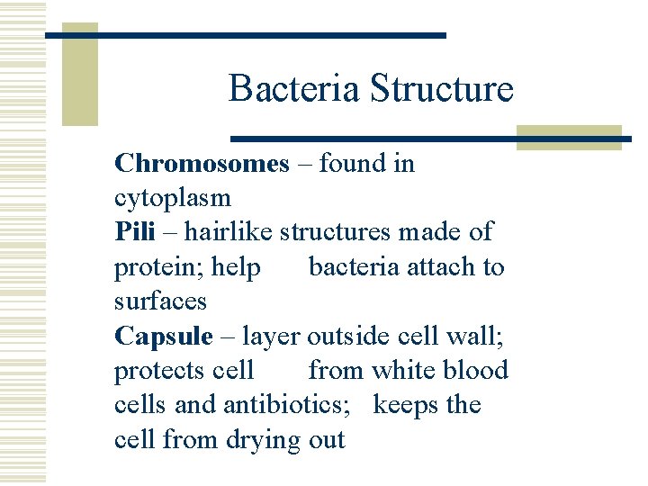 Bacteria Structure Chromosomes – found in cytoplasm Pili – hairlike structures made of protein;