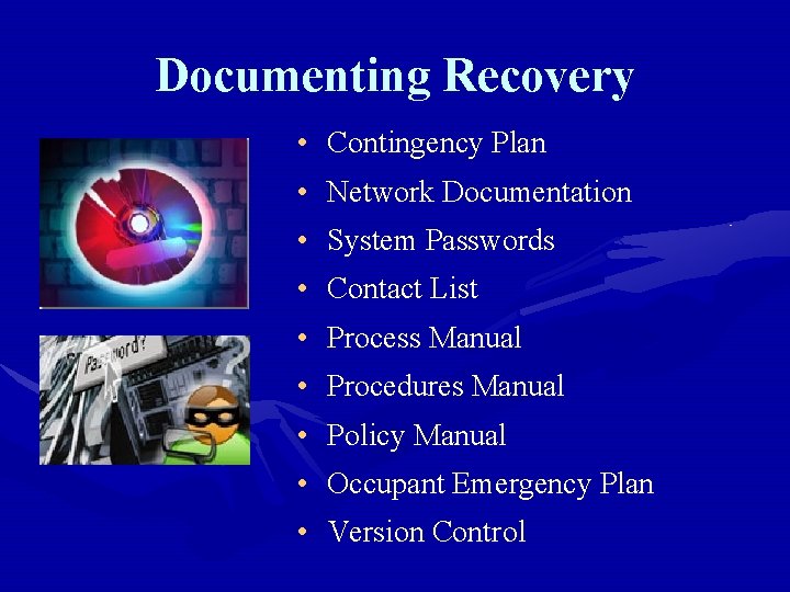 Documenting Recovery • Contingency Plan • Network Documentation • System Passwords • Contact List