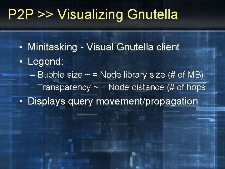 P 2 P >> Visualizing Gnutella • Minitasking - Visual Gnutella client • Legend: