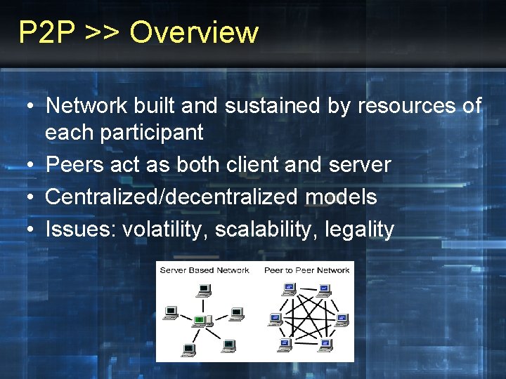 P 2 P >> Overview • Network built and sustained by resources of each