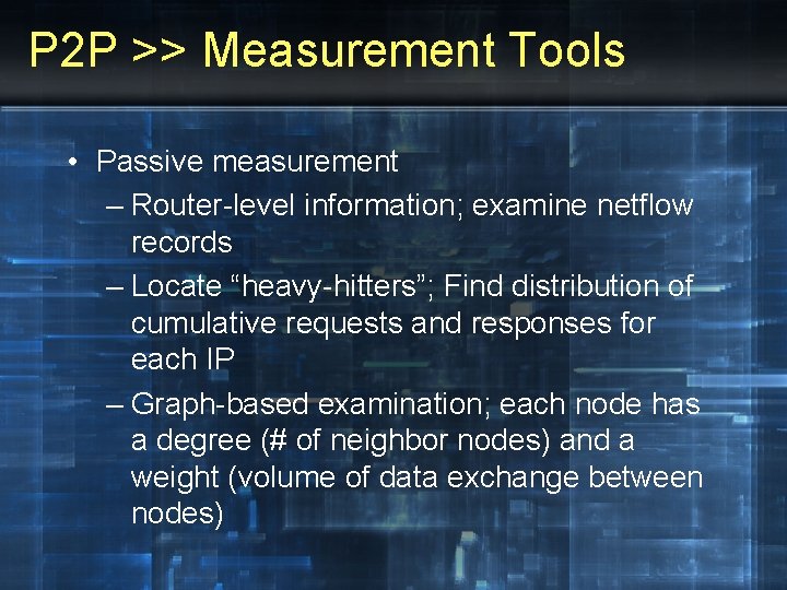 P 2 P >> Measurement Tools • Passive measurement – Router-level information; examine netflow