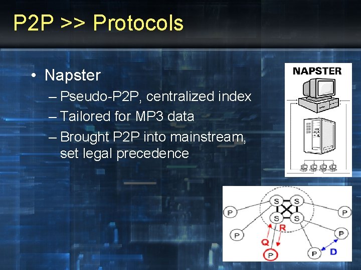 P 2 P >> Protocols • Napster – Pseudo-P 2 P, centralized index –