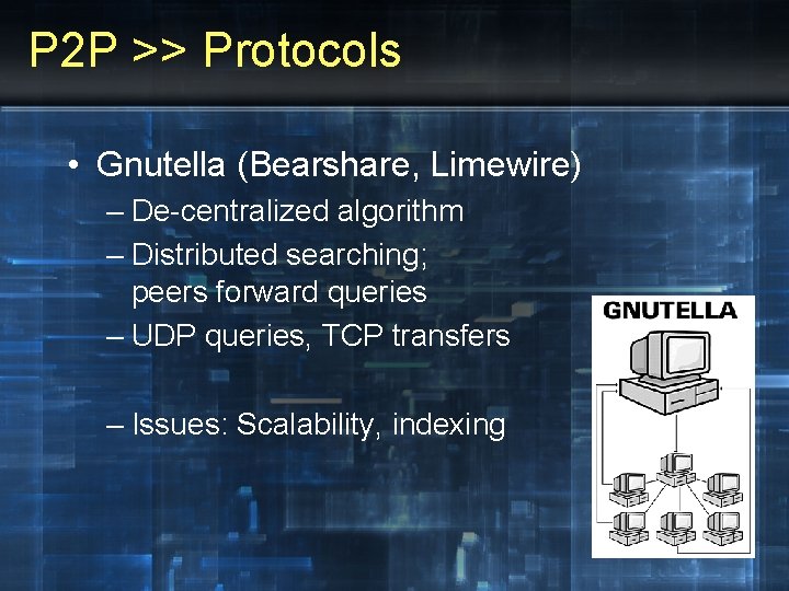 P 2 P >> Protocols • Gnutella (Bearshare, Limewire) – De-centralized algorithm – Distributed