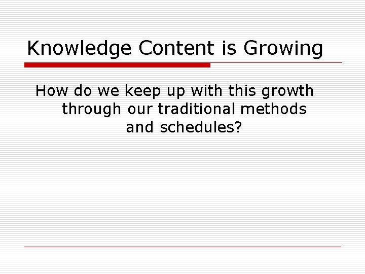 Knowledge Content is Growing How do we keep up with this growth through our