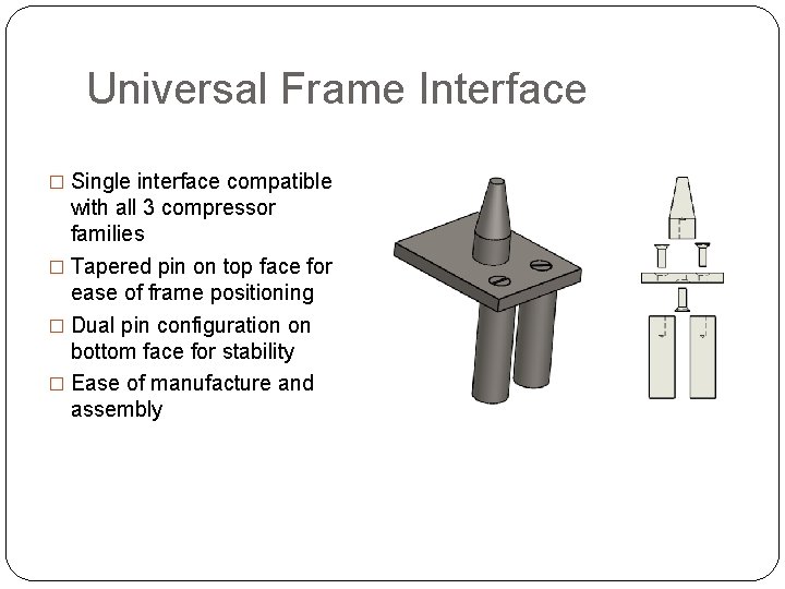 Universal Frame Interface � Single interface compatible with all 3 compressor families � Tapered