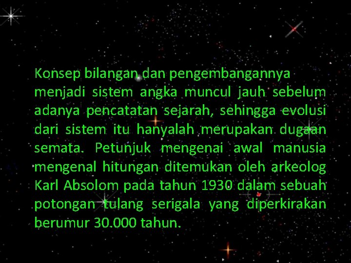 Konsep bilangan dan pengembangannya menjadi sistem angka muncul jauh sebelum adanya pencatatan sejarah, sehingga