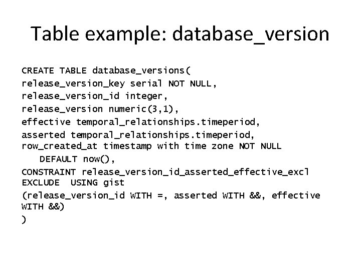 Table example: database_version CREATE TABLE database_versions( release_version_key serial NOT NULL, release_version_id integer, release_version numeric(3,