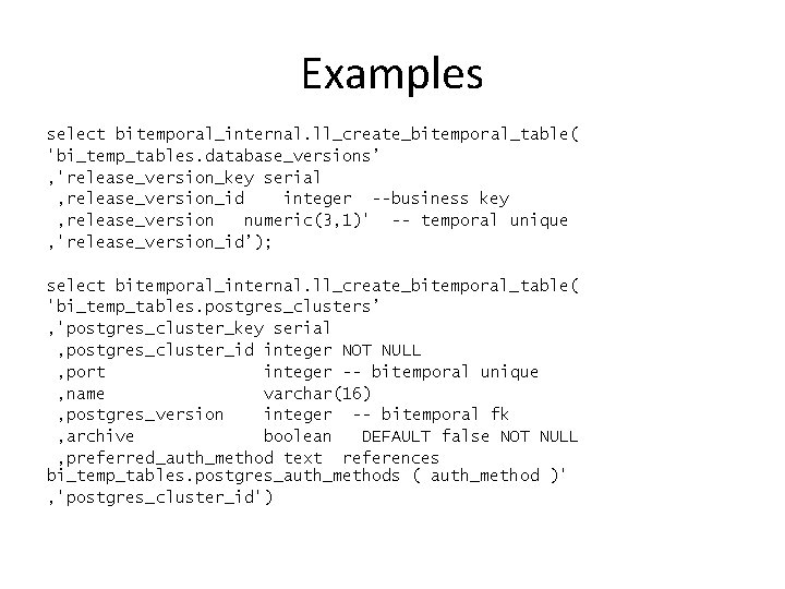 Examples select bitemporal_internal. ll_create_bitemporal_table( 'bi_temp_tables. database_versions’ , 'release_version_key serial , release_version_id integer --business key