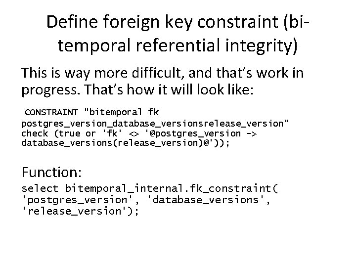 Define foreign key constraint (bitemporal referential integrity) This is way more difficult, and that’s