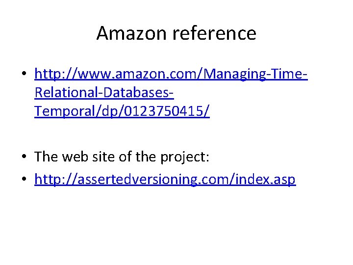 Amazon reference • http: //www. amazon. com/Managing-Time. Relational-Databases. Temporal/dp/0123750415/ • The web site of