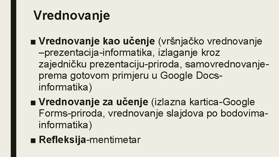 Vrednovanje ■ Vrednovanje kao učenje (vršnjačko vrednovanje –prezentacija-informatika, izlaganje kroz zajedničku prezentaciju-priroda, samovrednovanjeprema gotovom