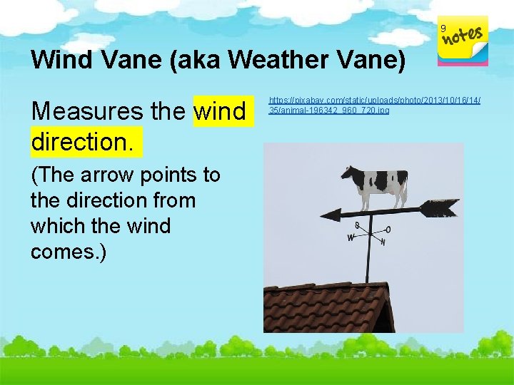 9 Wind Vane (aka Weather Vane) Measures the wind direction. (The arrow points to