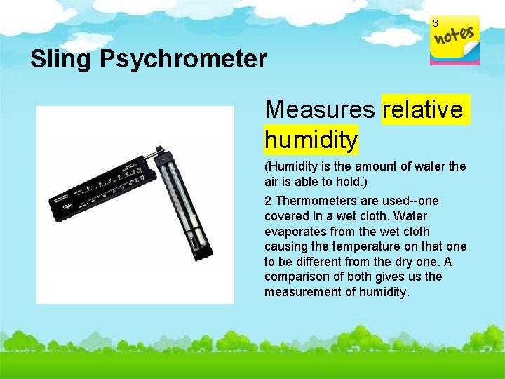 3 Sling Psychrometer Measures relative humidity (Humidity is the amount of water the air