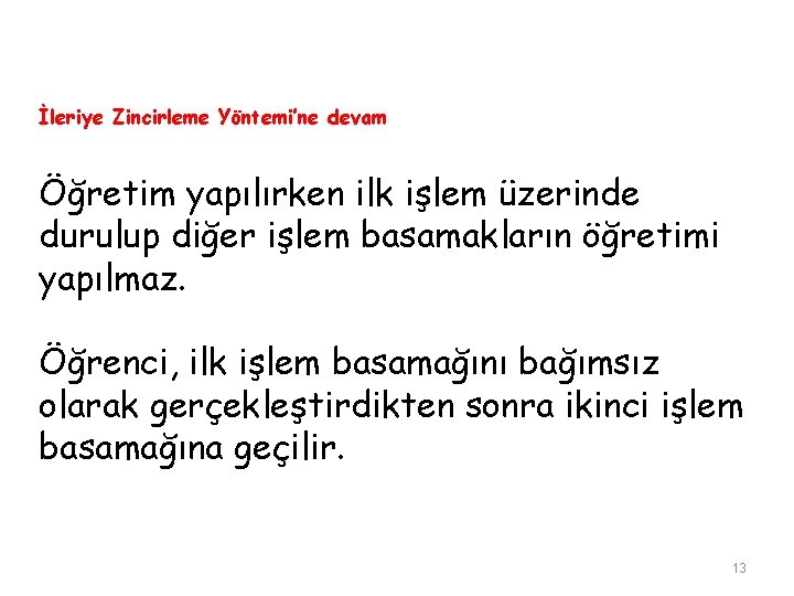 İleriye Zincirleme Yöntemi’ne devam Öğretim yapılırken ilk işlem üzerinde durulup diğer işlem basamakların öğretimi