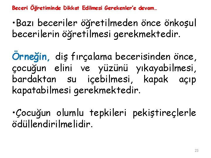 Beceri Öğretiminde Dikkat Edilmesi Gerekenler’e devam… • Bazı beceriler öğretilmeden önce önkoşul becerilerin öğretilmesi