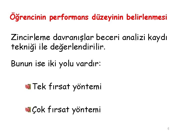 Öğrencinin performans düzeyinin belirlenmesi Zincirleme davranışlar beceri analizi kaydı tekniği ile değerlendirilir. Bunun ise