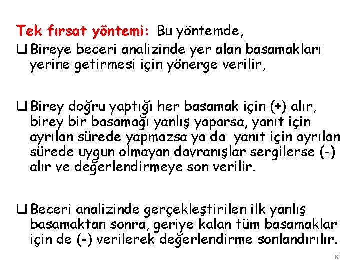 Tek fırsat yöntemi: Bu yöntemde, q Bireye beceri analizinde yer alan basamakları yerine getirmesi