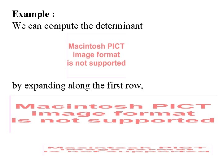 Example : We can compute the determinant by expanding along the first row, 