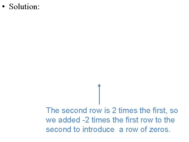  • Solution: The second row is 2 times the first, so we added