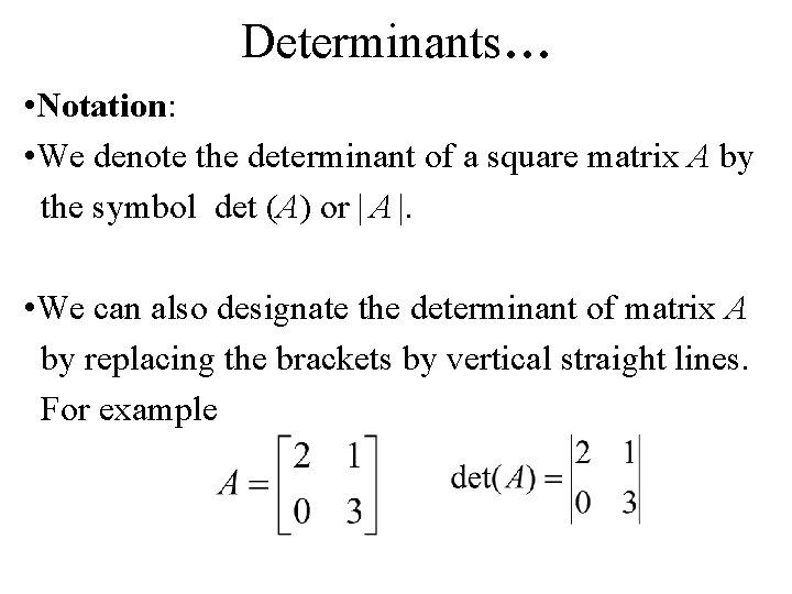 Determinants… • Notation: • We denote the determinant of a square matrix A by