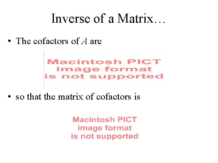 Inverse of a Matrix… • The cofactors of A are • so that the