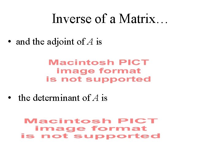 Inverse of a Matrix… • and the adjoint of A is • the determinant