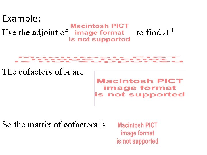Example: Use the adjoint of The cofactors of A are So the matrix of