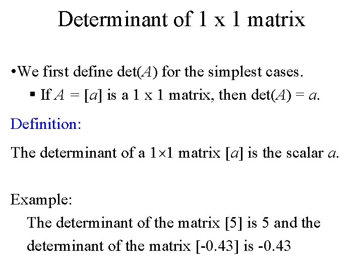 Determinant of 1 x 1 matrix • We first define det(A) for the simplest
