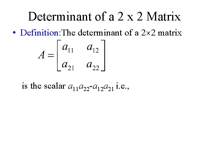 Determinant of a 2 x 2 Matrix • Definition: The determinant of a 2
