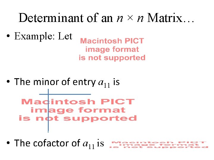 Determinant of an n × n Matrix… • Example: Let • The minor of