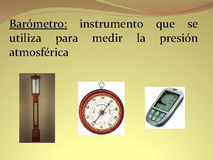Barómetro: instrumento que se utiliza para medir la presión atmosférica 