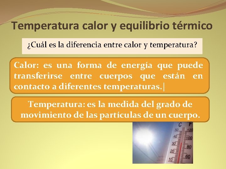 Temperatura calor y equilibrio térmico ¿Cuál es la diferencia entre calor y temperatura? Calor: