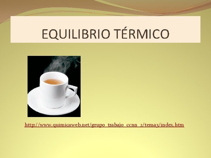 EQUILIBRIO TÉRMICO http: //www. quimicaweb. net/grupo_trabajo_ccnn_2/tema 3/index. htm 