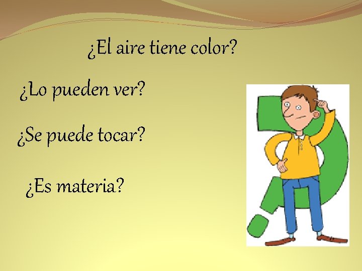 ¿El aire tiene color? ¿Lo pueden ver? ¿Se puede tocar? ¿Es materia? 