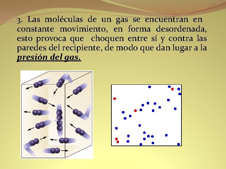 � 3. Las moléculas de un gas se encuentran en constante movimiento, en forma