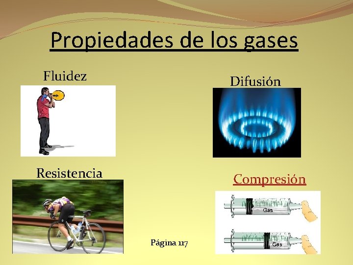 Propiedades de los gases Fluidez Difusión Resistencia Compresión Página 117 