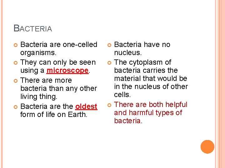 BACTERIA Bacteria are one-celled organisms. They can only be seen using a microscope. There