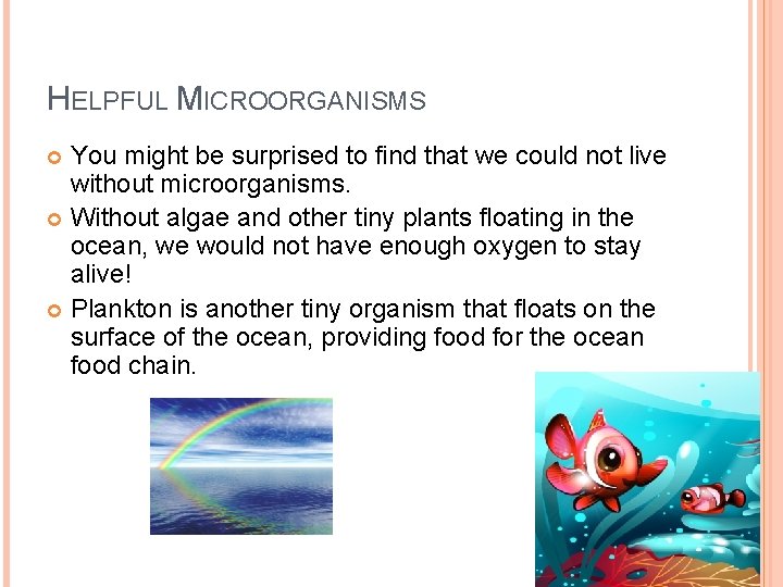 HELPFUL MICROORGANISMS You might be surprised to find that we could not live without