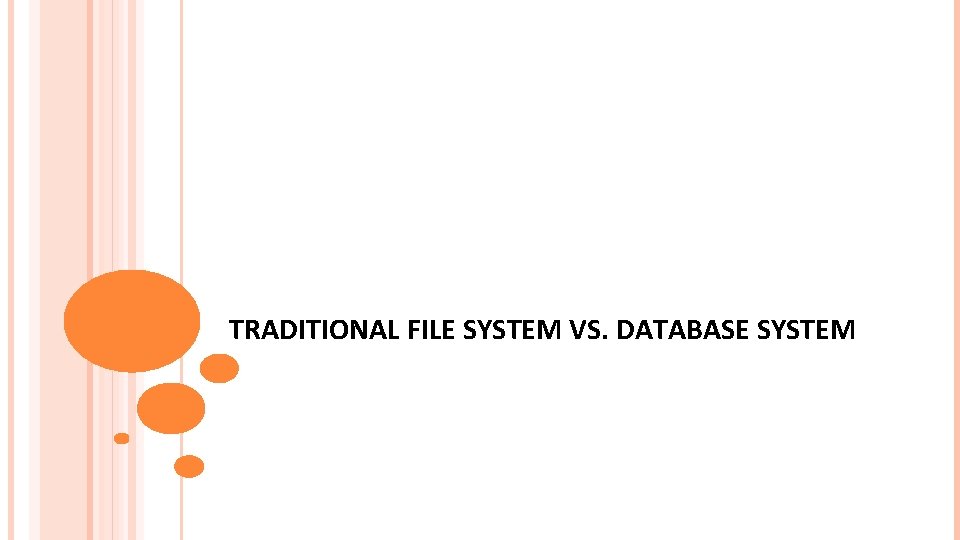 TRADITIONAL FILE SYSTEM VS. DATABASE SYSTEM TRADITIONAL FILE SYSTEM VS. DATABASE SYSTEM
