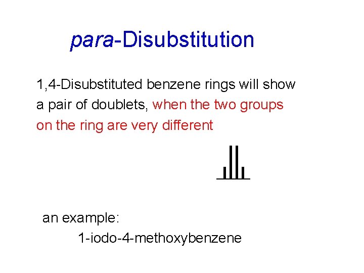 para-Disubstitution 1, 4 -Disubstituted benzene rings will show a pair of doublets, when the